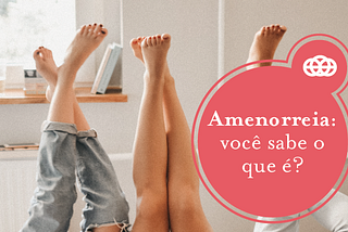 Amenorreia: você sabe o que é?