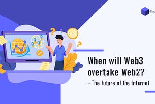 When will Web3 overtake Web2? — The future of the Internet