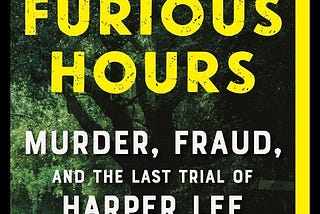 Book Review: Furious Hours: Murder, Fraud, and the Last Trial of Harper Lee by Casey Cep