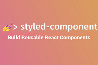 Building Reusable React Components with styled-components