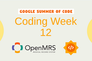 Coding week 12: GSoC 2022 with OpenMRS