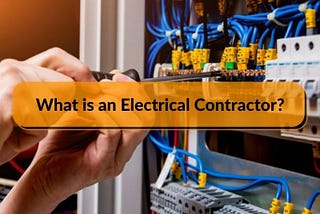 What is an Electrical Contractor? A Complete Description