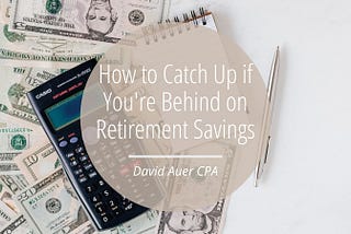 How to Catch Up if You’re Behind on Retirement Savings