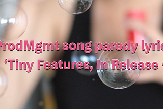 Tiny Features, In Release — yet another #prodMgmt parody song lyric