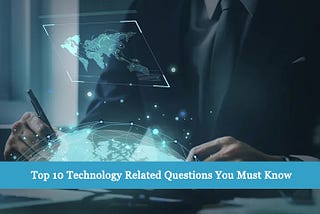 Top 10 technology-related questions you must know.
