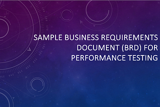 Sample Business Requirements Document (BRD) for Performance Testing