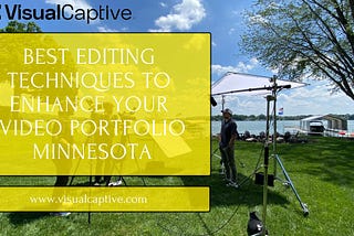 Best Editing Techniques To Enhance Your Video Portfolio Minnesota