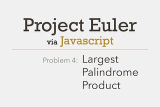 Project Euler Problem 4 Solved with Javascript