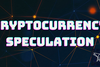 The Speculation Logic Behind Cryptocurrencies