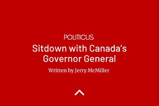 SITDOWN WITH CANADA’S GOVERNOR GENERAL