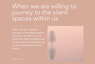 When we are willing to journey to the silent spaces within us
