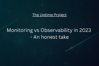 Monitoring vs Observability in 2023 — An honest take