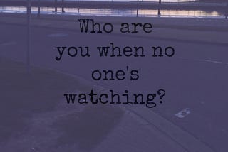 WhoAreYou when nobody around is watching?