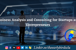 <•>Business Analysis and Consulting for Startups and Entrepreneurs:- 🌐👩🏻‍💼🏭🏢<•>