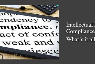 Intellectual Property Compliance: What´s it all about?