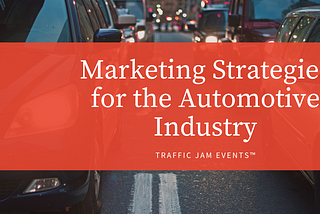 Marketing Strategies for the Automotive Industry — Traffic Jam Events ™