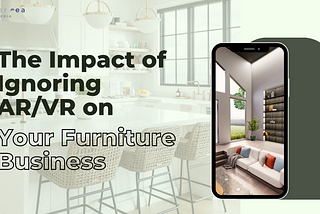 The Impact of Ignoring AR/VR on Your Furniture Business