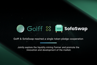 Golff (GOLFF) & SofaSwap reached a single token pledge cooperation,and the trading will start soon