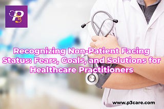 Recognizing Non-Patient Facing Status: Fears, Goals, and Solutions for Healthcare Practitioners