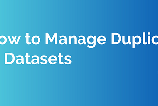 How To Manage Duplicates in Datasets — VI