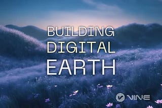 Building the Digital Earth: Vine Layer 0’s Vision for the Future