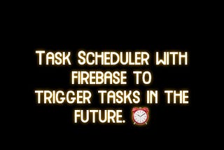 Task Scheduler with Firebase to Trigger Everyday Tasks