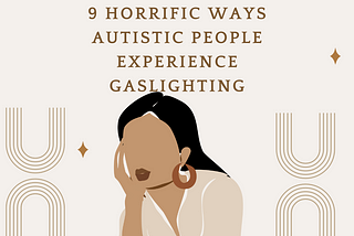 9 Horrific Ways Autistic People Experience Gaslighting