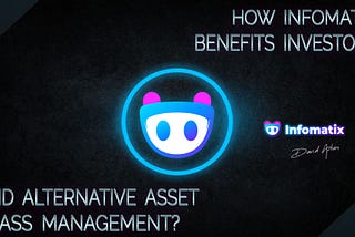 How INFOMATIX benefits investors and alternative asset class management?
