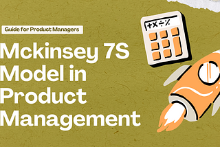 The McKinsey 7S Model for Product Managers