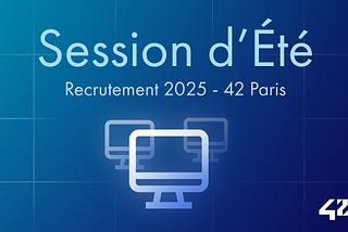 Campagne de recrutement 2025 à 42 Paris — Session d’été