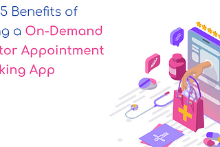 Top 5 Benefits of Using a On-Demand Doctor Appointment Booking App