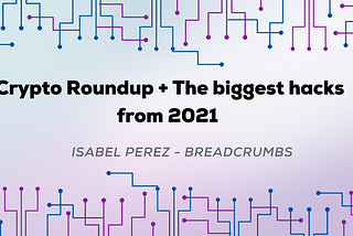Crypto Roundup + The biggest hacks from 2021