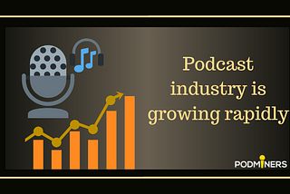 PodMiners- Podcast Industry is continuously growing since 2013