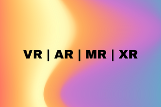 VR, AR, MR, and XR