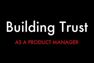 Building Trust as a Product Manager