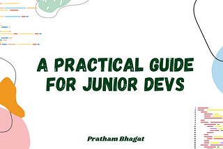 A Practical Guide for Junior Devs