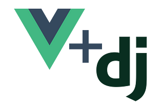 Creating a Simple Django + Vue Project