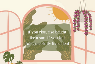 A graphic image with a quote that says rise bright like a sun and fall gracefully like a leaf