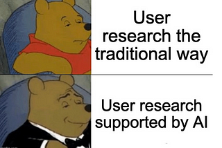 Winnie the Pooh with a serious expression with text that says “User research the traditional way”. Followed by Winnie the Pooh with a smirk expression with text that says “User research supported by AI”
