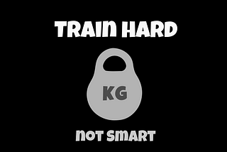 Train Hard not Smart