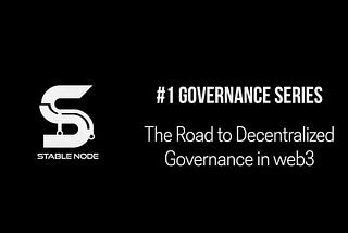 The Road to Decentralized Governance in web3
