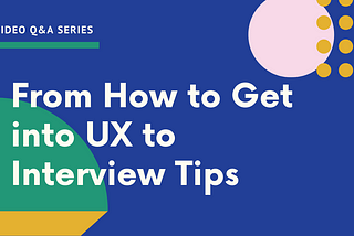 From How to Get into UX, to Job Searching and Interviewing Tips