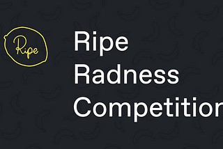 Launching Ripe Radness. Play to win!