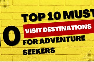 Top 10 Must-Visit Destinations for Adventure Seekers