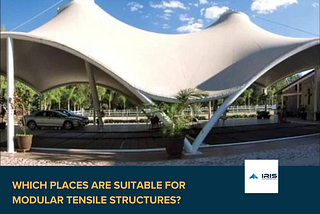 Which Places Are Suitable for Modular Tensile Structures?