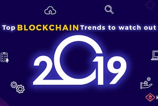 Top Blockchain Trends to watch out for in 2019