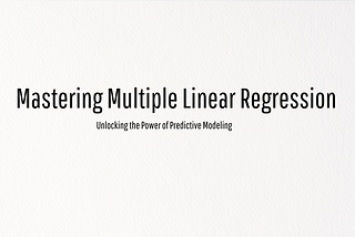 Mastering Multiple Linear Regression: Unlocking the Power of Predictive Modeling