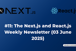#11: The Next.js and React.js Weekly Newsletter (03 June 2025)