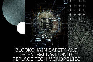 Blockchain Safety and Decentralization to Replace Tech Monopolies