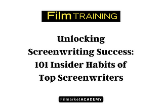 Unlocking Screenwriting Success: 101 Insider Habits of Top Screenwriters